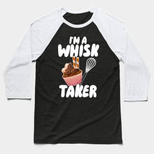 I'm A Whisk Taker Baseball T-Shirt